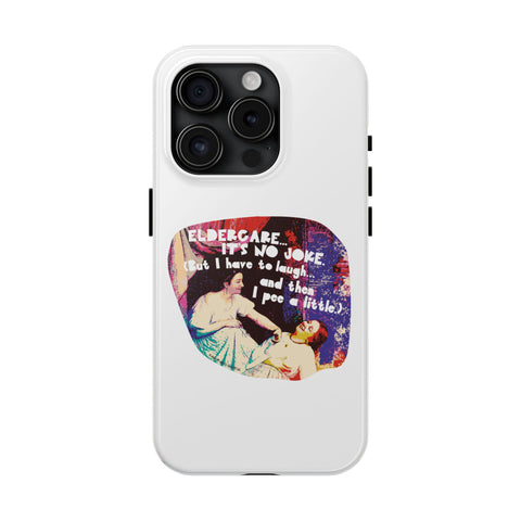 Eldercare…It’s No Joke (But I Have to Laugh…and Then I Pee a Little). Phone Case