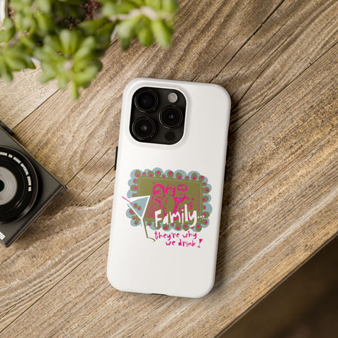 Family...They're Why We Drink! (1) - Phone Case