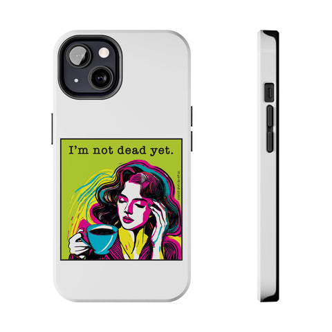 I’m Not Dead Yet. Phone Case