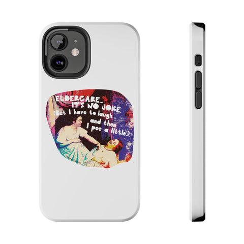 Eldercare…It’s No Joke (But I Have to Laugh…and Then I Pee a Little). Phone Case