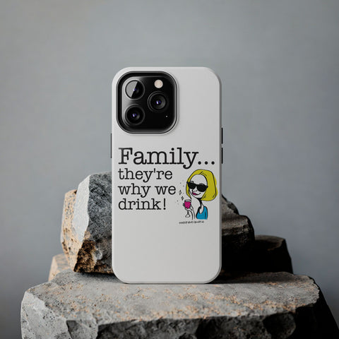 Family...They're Why We Drink! (2) - Phone Case