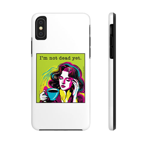 I’m Not Dead Yet. Phone Case