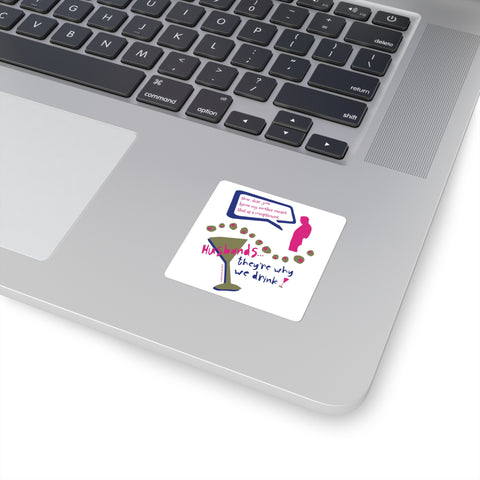 Husbands...They're Why We Drink! - Square Stickers