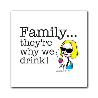 Family...They're Why We Drink! (2) - Magnet
