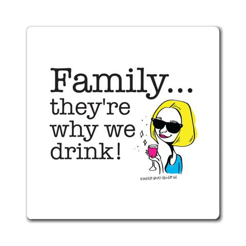 Family...They're Why We Drink! (2) - Magnet
