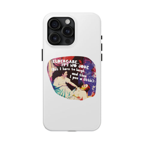Eldercare…It’s No Joke (But I Have to Laugh…and Then I Pee a Little). Phone Case