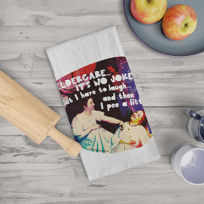 Eldercare…It’s No Joke (But I Have to Laugh…and Then I Pee a Little). Tea Towel