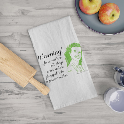 Warning! Your Mother Will Sleep Soon Unless Plugged Into a Power Outlet - Tea Towel