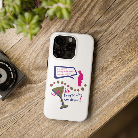 Husbands...They're Why We Drink! Phone Case
