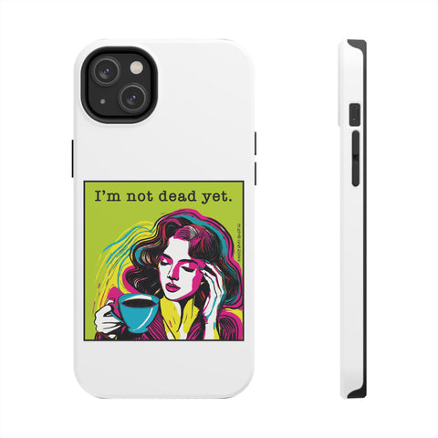 I’m Not Dead Yet. Phone Case