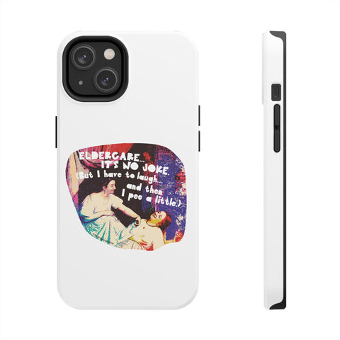 Eldercare…It’s No Joke (But I Have to Laugh…and Then I Pee a Little). Phone Case