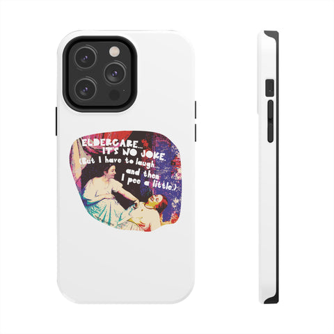 Eldercare…It’s No Joke (But I Have to Laugh…and Then I Pee a Little). Phone Case