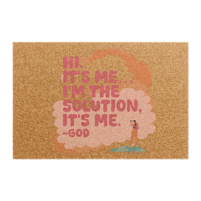 Hi. It’s Me….I’m the Solution It’s Me. -GOD - Doormat