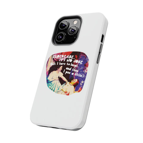 Eldercare…It’s No Joke (But I Have to Laugh…and Then I Pee a Little). Phone Case