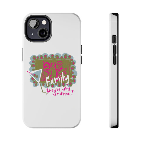 Family...They're Why We Drink! (1) - Phone Case