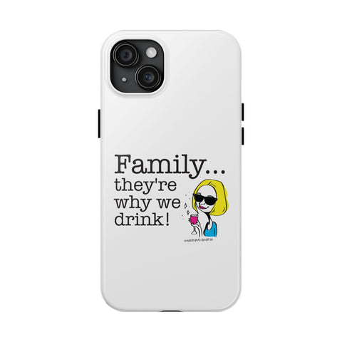 Family...They're Why We Drink! (2) - Phone Case