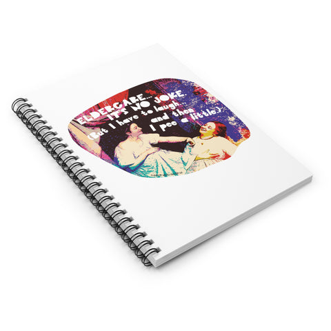 Eldercare…It’s No Joke (But I Have to Laugh…and Then I Pee a Little) - Spiral Notebook - Ruled Line