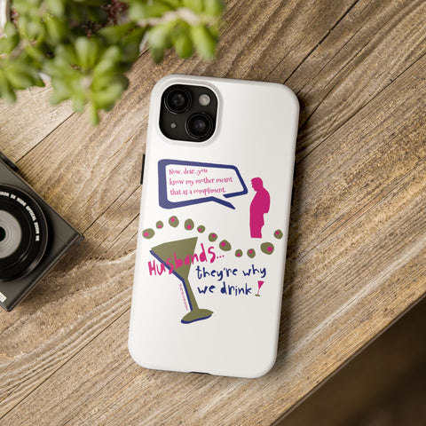 Husbands...They're Why We Drink! Phone Case