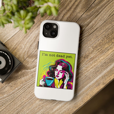 I’m Not Dead Yet. Phone Case