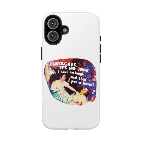 Eldercare…It’s No Joke (But I Have to Laugh…and Then I Pee a Little). Phone Case