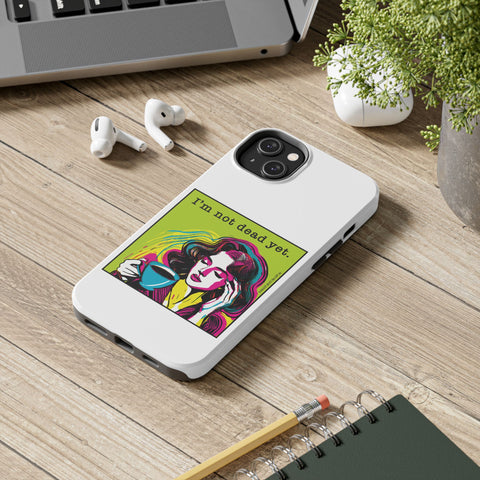 I’m Not Dead Yet. Phone Case