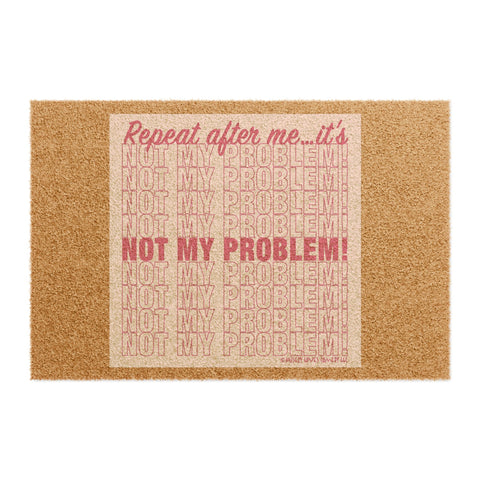 Repeat After Me… It’s Not My Problem! - Doormat