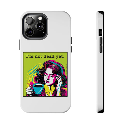 I’m Not Dead Yet. Phone Case