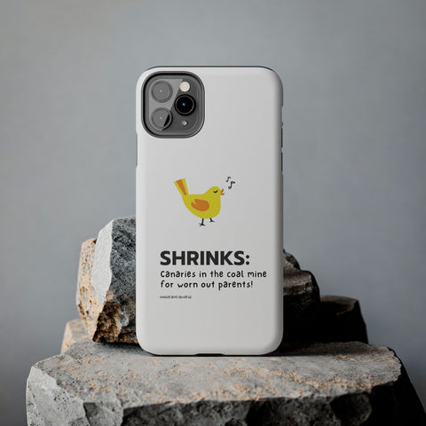 Shrinks: Canaries in the Coal Mine for Worn Out Parents! - Phone Case