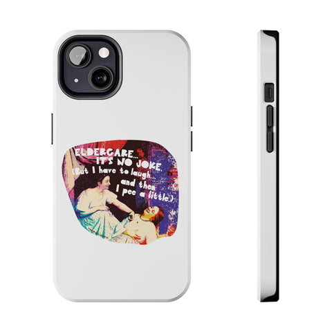 Eldercare…It’s No Joke (But I Have to Laugh…and Then I Pee a Little). Phone Case