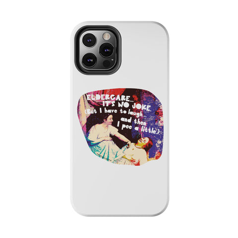 Eldercare…It’s No Joke (But I Have to Laugh…and Then I Pee a Little). Phone Case