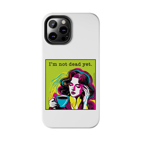 I’m Not Dead Yet. Phone Case