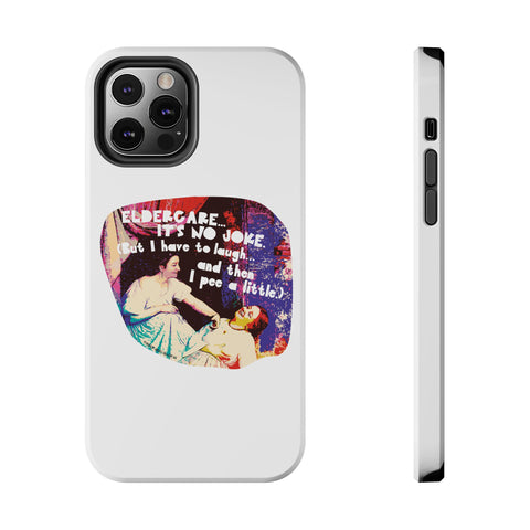 Eldercare…It’s No Joke (But I Have to Laugh…and Then I Pee a Little). Phone Case