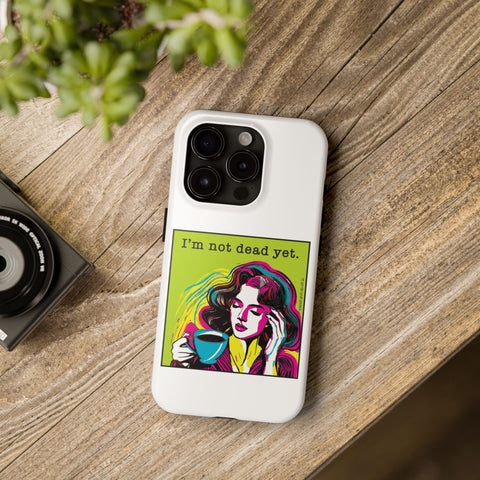 I’m Not Dead Yet. Phone Case