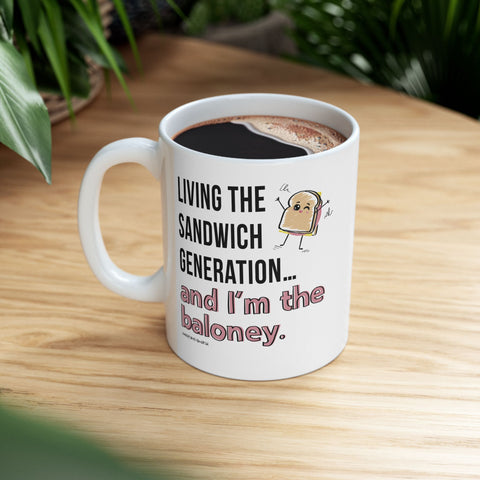 Living the Sandwich Generation…and I’m the Baloney! - Ceramic Mug, (11oz)
