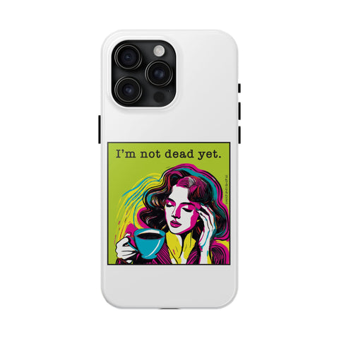 I’m Not Dead Yet. Phone Case