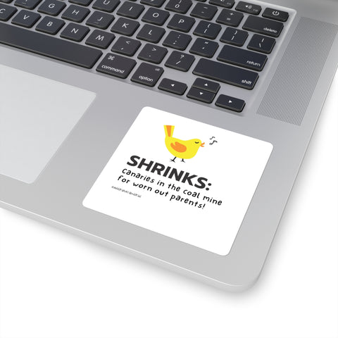 Shrinks: Canaries in the Coal Mine for Worn Out Parents! - Square Stickers