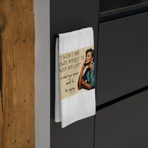 I Wish I Had Allowed Myself to Enjoy My Life - Tea Towel