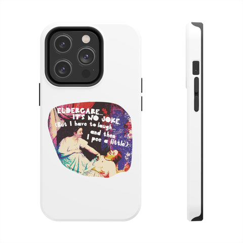 Eldercare…It’s No Joke (But I Have to Laugh…and Then I Pee a Little). Phone Case
