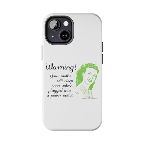 Warning! Your Mother Will Sleep Soon Unless Plugged Into a Power Outlet: Phone Case