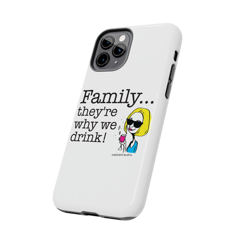 Family...They're Why We Drink! (2) - Phone Case