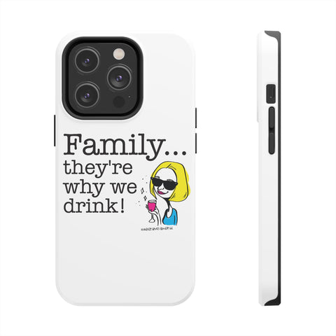 Family...They're Why We Drink! (2) - Phone Case