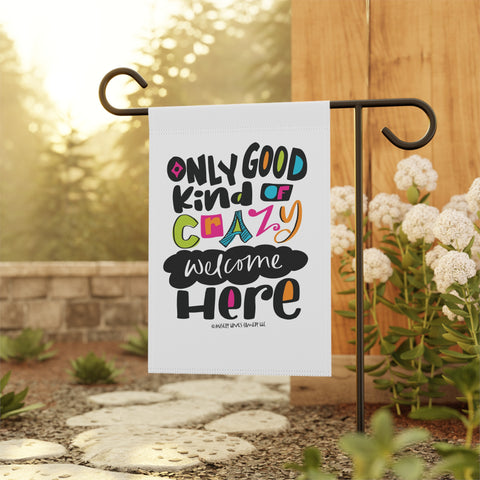 Only Good Kind of Crazy Welcome Here - Garden Flag
