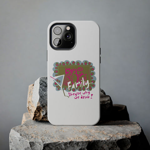Family...They're Why We Drink! (1) - Phone Case