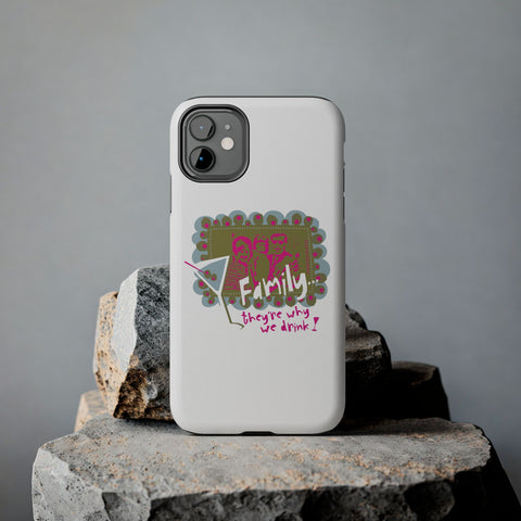 Family...They're Why We Drink! (1) - Phone Case