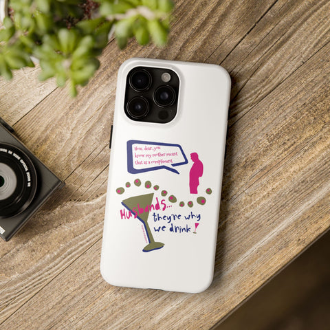 Husbands...They're Why We Drink! Phone Case