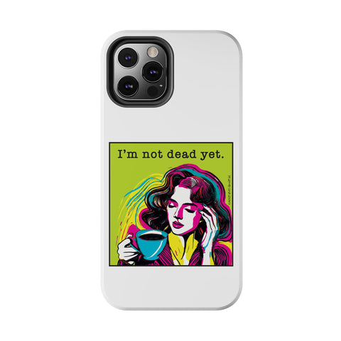 I’m Not Dead Yet. Phone Case