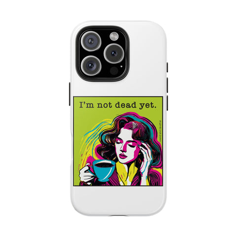 I’m Not Dead Yet. Phone Case