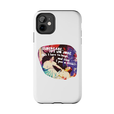 Eldercare…It’s No Joke (But I Have to Laugh…and Then I Pee a Little). Phone Case