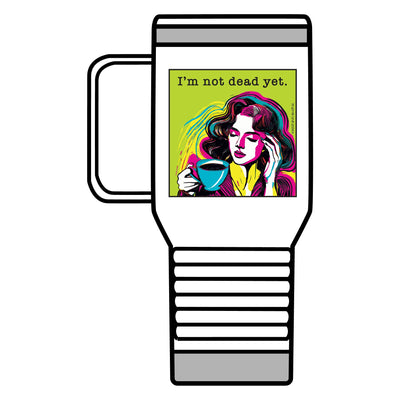 I’m Not Dead Yet. Travel Mug, 20oz