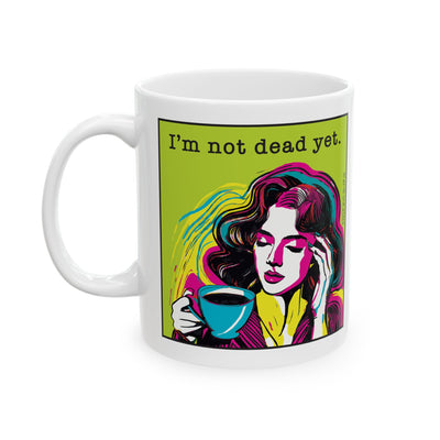 I'm Not Dead Yet - Ceramic Mug (11oz)